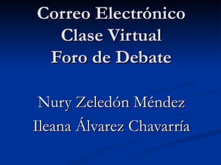 Correo Electrónico Clase Virtual Foro de Debate Nury Zeledón Méndez Ileana Álvarez Chavarría 