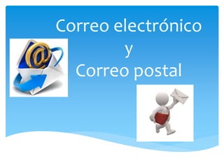 Correo electrónico 
y 
Correo postal 
 