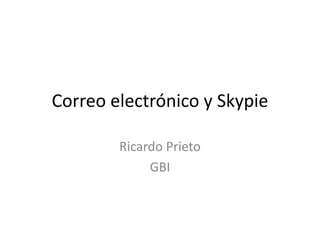 Correo electrónico y Skypie 
Ricardo Prieto 
GBI 
 
