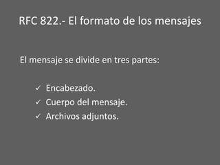 RFC 822.- El formato de los mensajesEl mensaje se divide en tres partes:Encabezado.