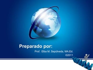 Preparado por:Prof.  Elba M. Sepúlveda, MA.Ed.©2011