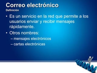 Correo electrónicoDefiniciónEs un servicio en la red que permite a los usuarios enviar y recibir mensajes rápidamente.Otros nombres: mensajes electrónicoscartas electrónicas