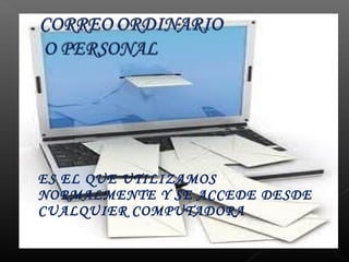    ES EL QUE UTILIZAMOS
    NORMALMENTE Y SE ACCEDE DESDE
    CUALQUIER COMPUTADORA
 