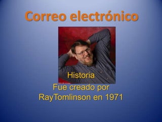 Correo electrónico


        Historia
     Fue creado por
  RayTomlinson en 1971
 