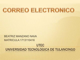 UTEC
UNIVERSIDAD TECNOLOGICA DE TULANCINGO
BEATRIZ MANZANO NAVA
MATRICULA:1713110416
 