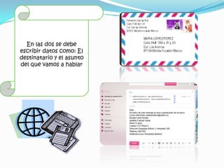 En las dos se debe
escribir datos como: El
destinatario y el asunto
del que vamos a hablar

 