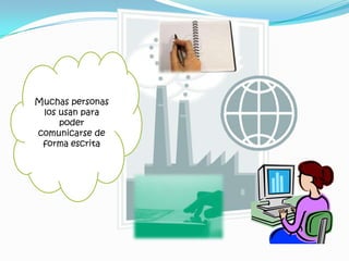Muchas personas
los usan para
poder
comunicarse de
forma escrita

 