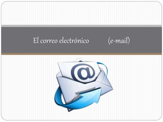 El correo electrónico (e-mail)
 