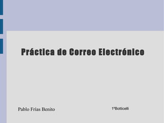 Práctica de Correo Electrónico
Pablo Frías Benito 1ºBotticelli
 