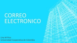 CORREO
ELECTRONICO
Lina M Pico
Universidad Cooperativa de Colombia
 