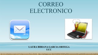 CORREO
ELECTRONICO
LAURA BIBIANA GARCIA ORTEGA
UCC
http://www.weblaspalmas.es/soporte-web/7/Configure-su-correo-iPhone-y-iPad.html http://2.bp.blogspot.com/-Zh2YrvW2EYM/UWDMPxqHX8I/AAAAAAAAAAM/x4cpM0hIiZE/s1600/medicos%5B1%5D
 
