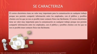 SE CARACTERIZA
El correo electrónico tiene un valor muy importante para la comunicación en cualquier trabajo
porque nos permite compartir información entre los empleados, con el público y posibles
clientes con los que no nos es posible tener contacto físico tan fácilmente. El correo electrónico
tiene un valor muy importante para la comunicación en cualquier trabajo porque nos permite
compartir información entre los empleados, con el público y posibles clientes con los que no
nos es posible tener contacto físico tan fácilmente.
https://www.dreamstime.com/stock-photo-mechanic-leaning-stack-tires-garage-cheerful-male-posing-car-behind-him-image51973015
 
