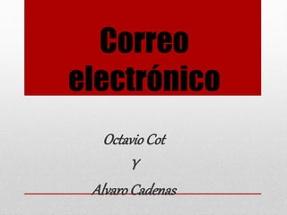 Correo
electrónico
OctavioCot
Y
AlvaroCadenas
 