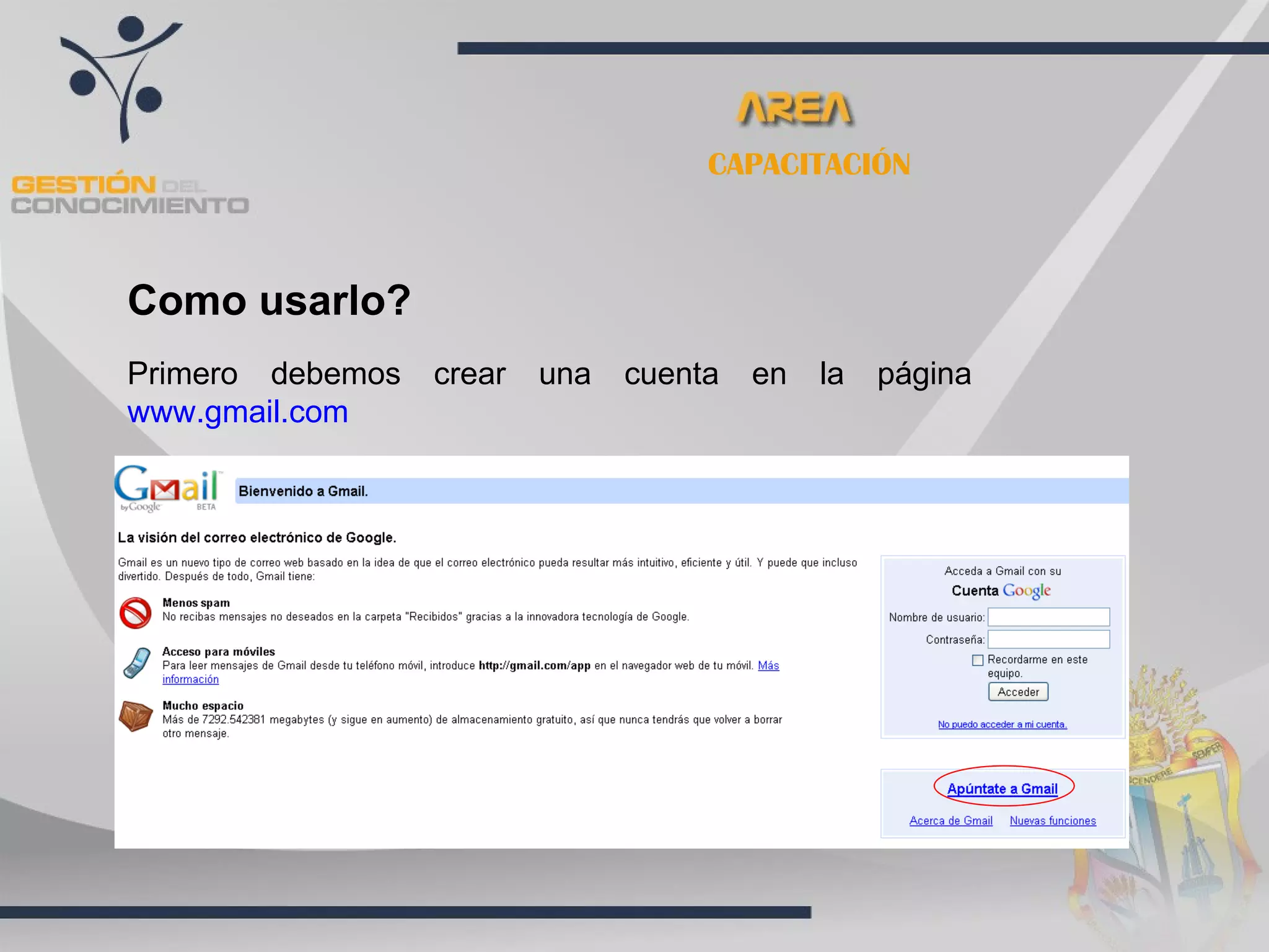 CAPACITACIÓN



Como usarlo?
Primero debemos   crear   una   cuenta   en   la   página
www.gmail.com
 