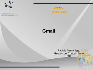 CAPACITACIÓN




Gmail



      Patricia Samaniego
    Gestión del Conocimiento
              UTPL
 