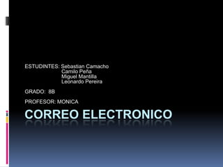 ESTUDINTES: Sebastian Camacho
            Camilo Peña
            Miguel Mantilla
            Leonardo Pereira
GRADO: 8B
PROFESOR: MONICA

CORREO ELECTRONICO
 
