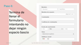 Paso 6:
Termina de
llenar el
formulario
intentando no
dejar ningún
espacio bascio
23/04/2017 Ing. Informática: Javier Cabrera Hernández. 12
 