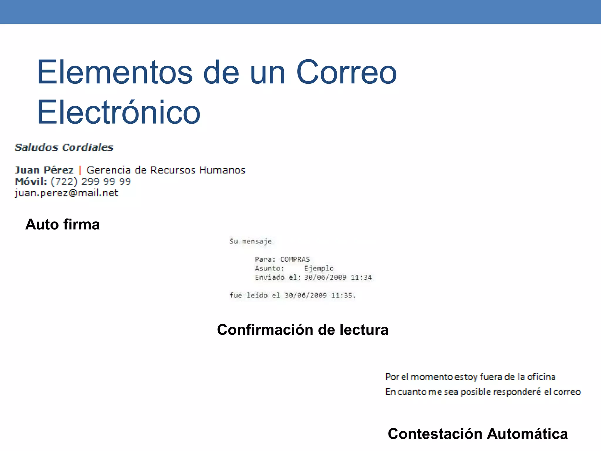 Elementos de un Correo
 Electrónico


Auto firma




             Confirmación de lectura




                                   Contestación Automática
 