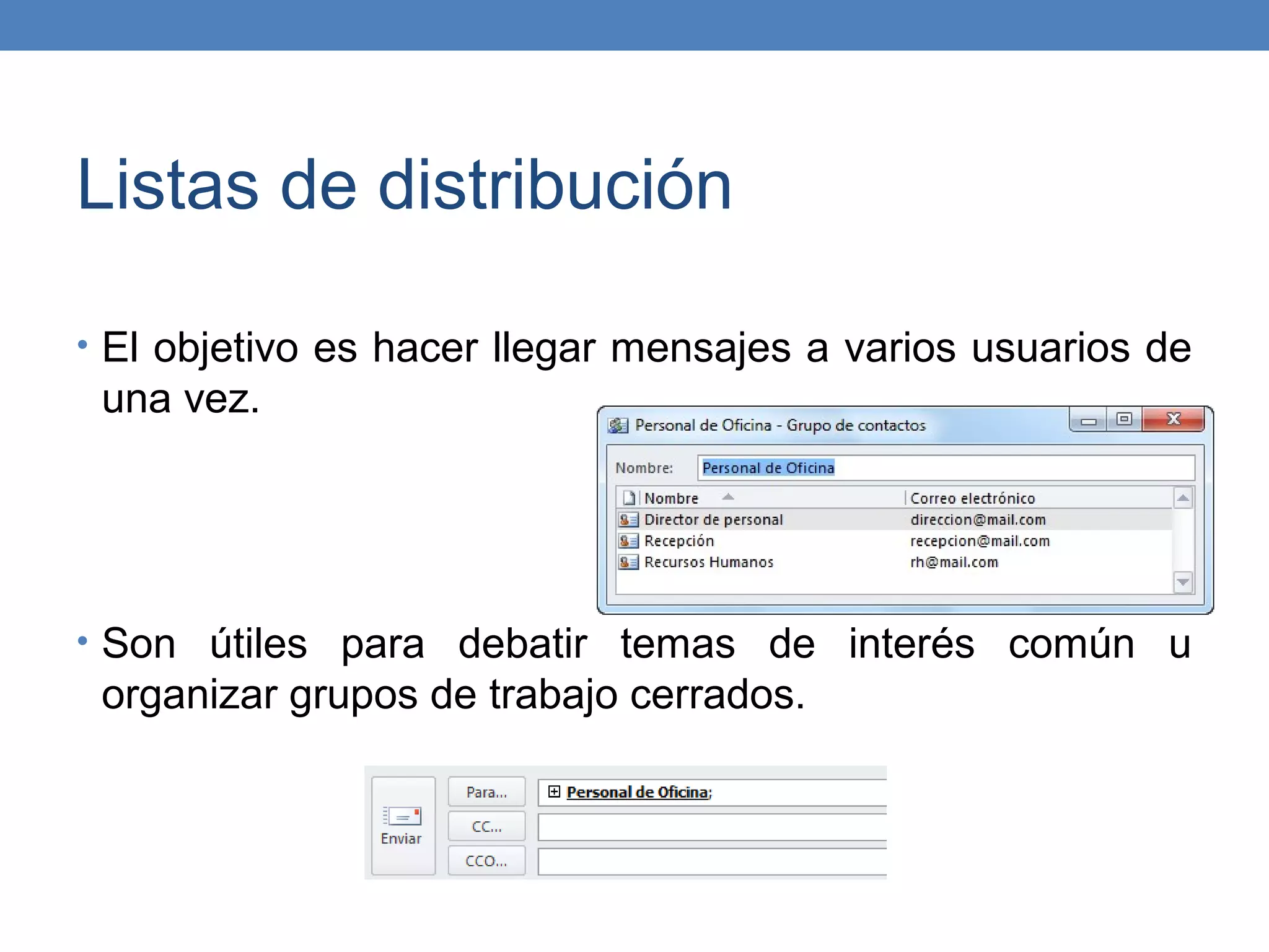 Listas de distribución

• El objetivo es hacer llegar mensajes a varios usuarios de
 una vez.




• Son útiles para debatir temas de interés común u
 organizar grupos de trabajo cerrados.
 