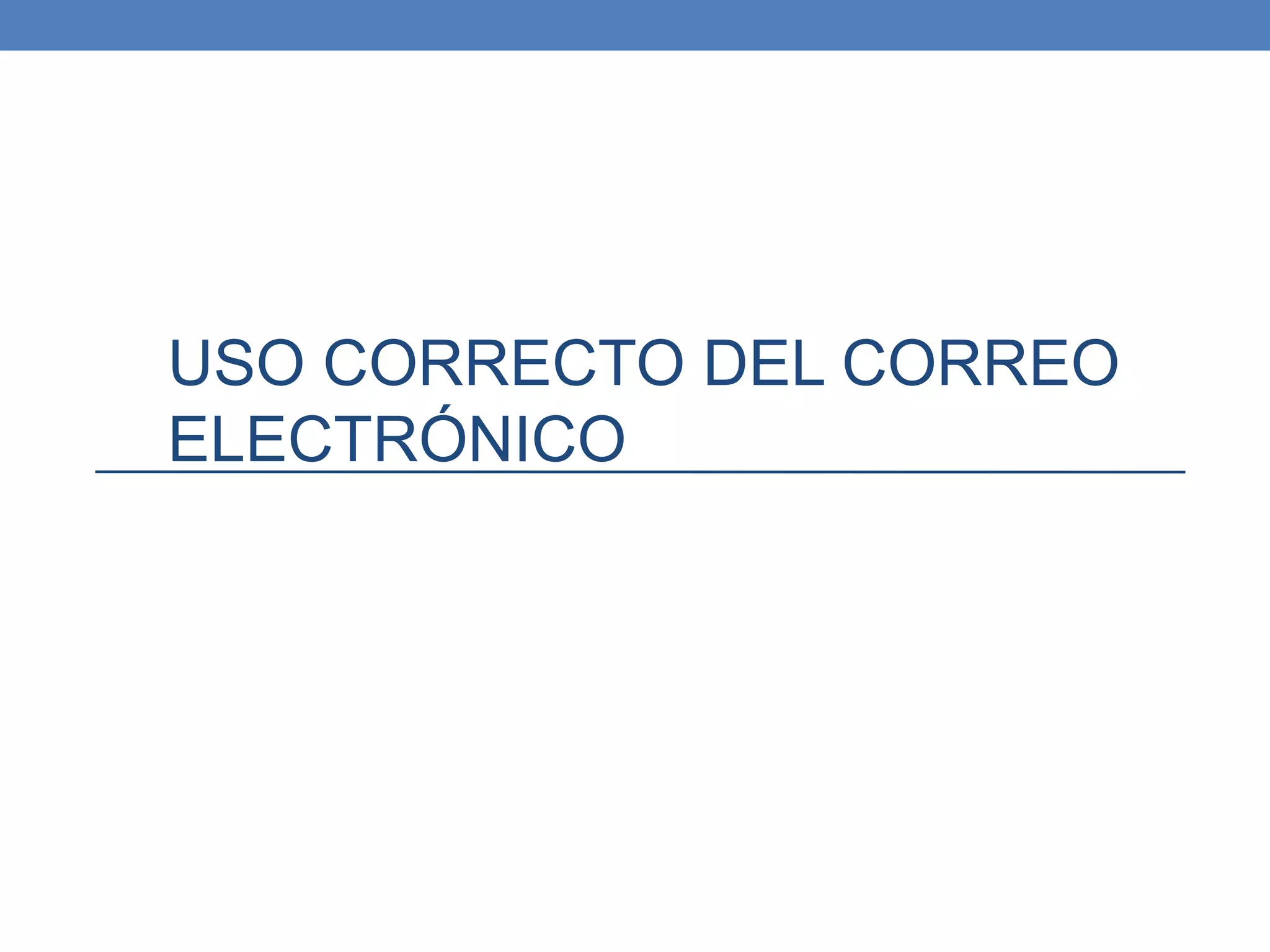 USO CORRECTO DEL CORREO
ELECTRÓNICO
 