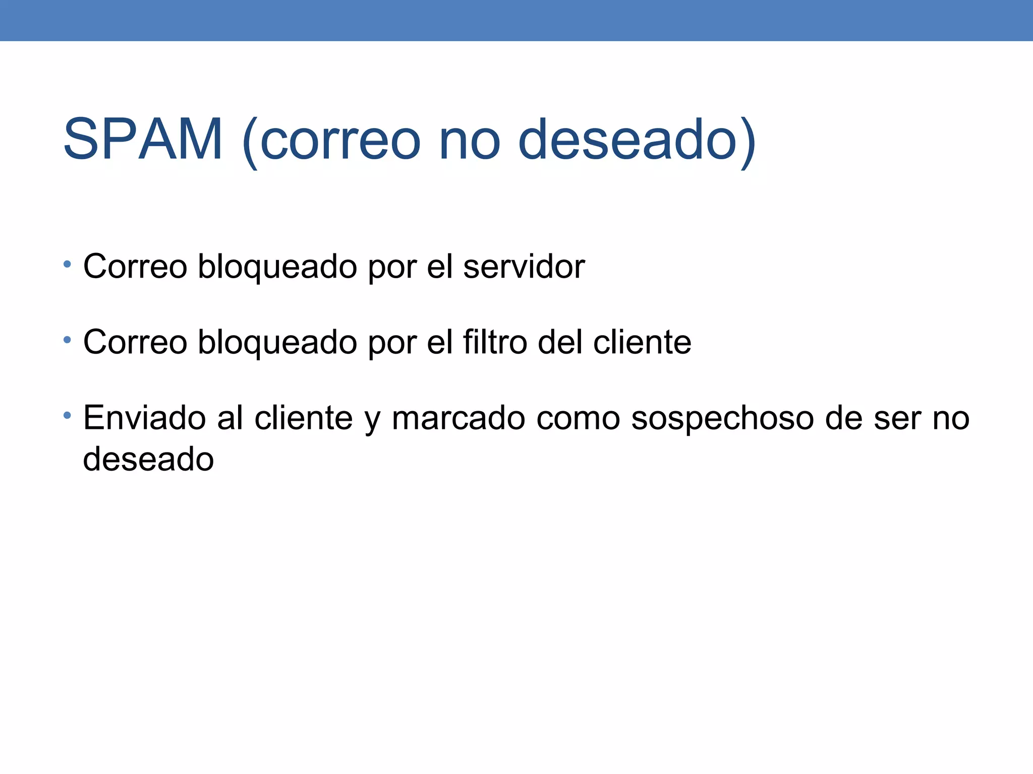 SPAM (correo no deseado)

• Correo bloqueado por el servidor

• Correo bloqueado por el filtro del cliente

• Enviado al cliente y marcado como sospechoso de ser no
 deseado
 