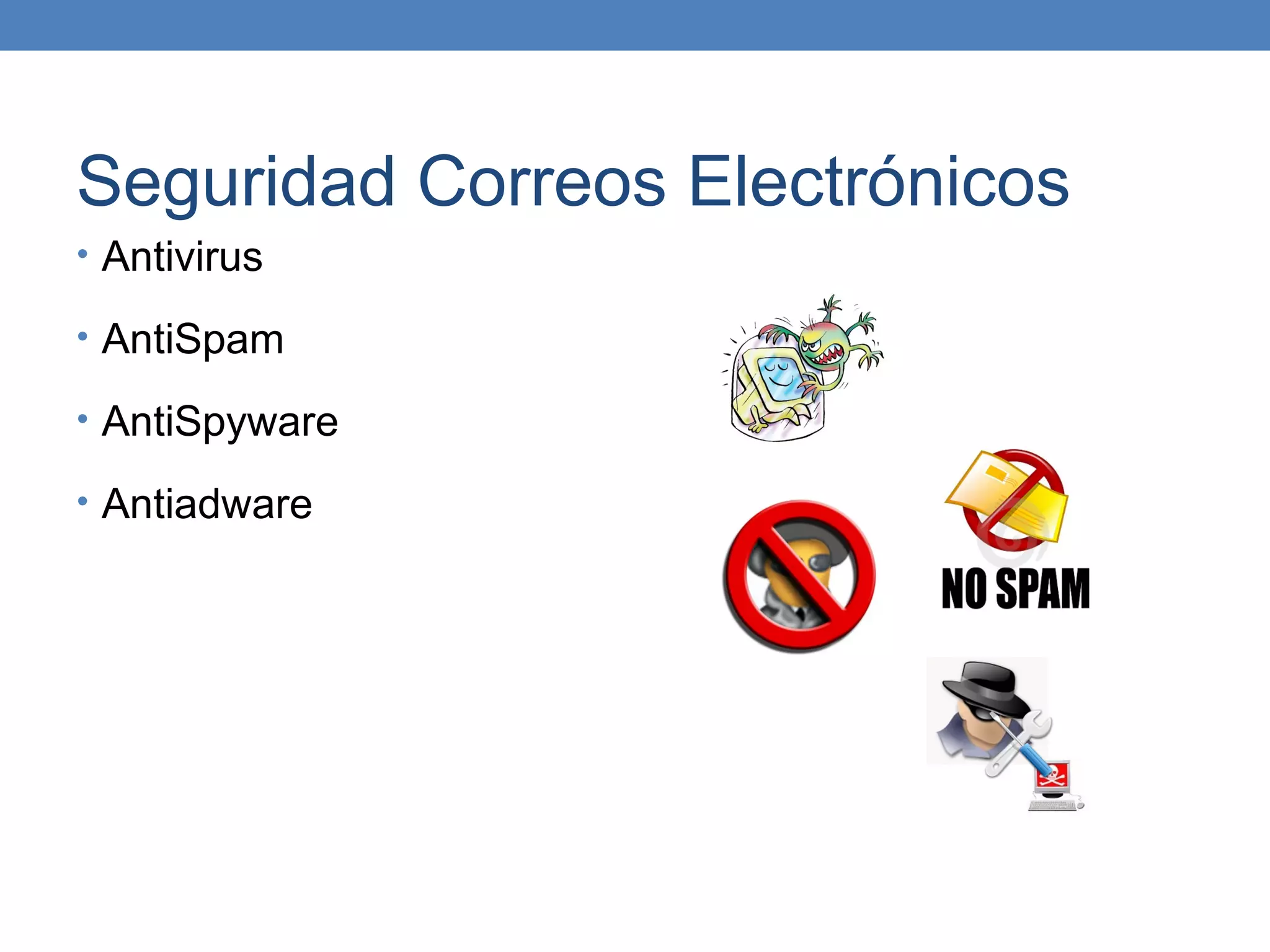Seguridad Correos Electrónicos
• Antivirus

• AntiSpam

• AntiSpyware

• Antiadware
 