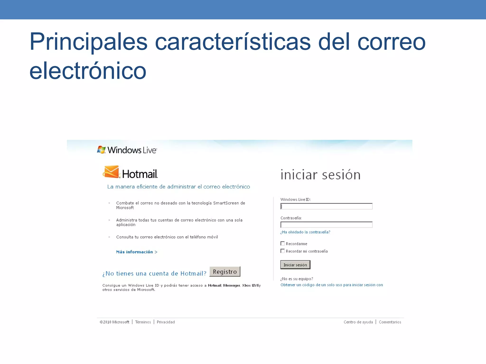 Principales características del correo
electrónico

                                  Cuenta



                                  Contraseña



                                  Ingresar
 