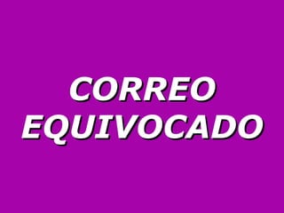 CORREO EQUIVOCADO 