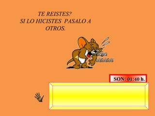 TE REISTES?  SI LO HICISTES  PASALO A OTROS. SON:  01:40  h. SI TE GUSTO POR FAVOR PASALO A OTROS.   17. okt. 2010 , DIOS TE BENDIGA 