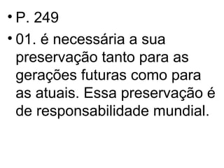 P. 249 01. é necessária a sua preservação tanto para as gerações futuras como para as atuais. Essa preservação é de responsabilidade mundial. 