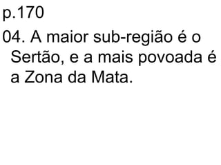 p.170 04. A maior sub-região é o Sertão, e a mais povoada é a Zona da Mata. 