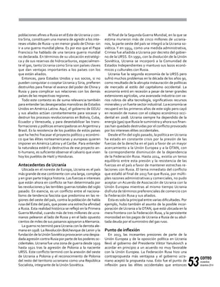 53
correo
noviembre-
diciembre 2014
poblaciones afines a Rusia en el Este de Ucrania y con-
tra Siria, constituyen una manera de agredir a los inte-
reses vitales de Rusia –y en menor grado de China– sin
ir a una guerra mundial plena. Es por eso que el Papa
Francisco ha hablado de una tercera guerra mundial
no declarada. En términos de su ubicación estratégi-
ca y de sus reservas de hidrocarburos, especialmen-
te el gas, tanto Ucrania como Siria son países claves
que dan ventajas importantes a los países con los
que están aliados.
Entonces, para Estados Unidos y sus socios, si no
pueden conquistar o cooptar Ucrania y Siria, prefieren
destruirlos para frenar el avance del poder de China y
Rusia y para complicar sus relaciones con los demás
países de las respectivas regiones.
Todo este contexto es de suma relevancia también
para entender las desesperadas maniobras de Estados
Unidos en América Latina. Aquí, el gobierno de EEUU
y sus aliados actúan constantemente para socavar y
destruir los procesos revolucionarios en Bolivia, Cuba,
Ecuador y Venezuela, y para desestabilizar las trans-
formaciones y políticas emancipadoras enArgentina y
Brasil. Es la resistencia de los pueblos de estos países
que ha hecho fracasar el proyecto político y económi-
co que las élites norteamericanas y europeas quieren
imponer en América Latina y el Caribe. Para entender
la naturaleza estéril y destructiva de ese proyecto an-
ti-humano, es suficiente observar el calvario que viven
hoy los pueblos de Haití y Honduras.
Antecedentes de Ucrania
Ubicada en el noreste de Europa, Ucrania es el país
más grande de ese continente con una larga, compleja
y en gran parte trágica historia. Las fuerzas e intereses
que están ahora en conflicto se han determinado por
las revoluciones y las terribles guerras totales del siglo
pasado. En esencia, es un conflicto entre el naciona-
lismo de tendencia fascista que predomina en las re-
giones del oeste del país, contra la población de habla
rusa del Este del país, que posee una estrecha afinidad
a Rusia. Esta realidad histórica se reflejó en la Primera
Guerra Mundial, cuando más de tres millones de ucra-
nianos pelearon al lado de Rusia y en el lado opuesto
cientos de miles de sus paisanos apoyaron aAlemania.
La guerra no terminó para Ucrania con la derrota ale-
mana en 1918. La Revolución Bolchevique de Lenin y la
fundación de laUniónSoviética provocaron una despia-
dada agresión contra Rusia por parte de los poderes oc-
cidentales. Ucrania fue una zona de guerra desde 1919
hasta 1921 tras la agresión de Polonia a la naciente
URSS. Este conflicto terminó con la anexión del oeste
de Ucrania a Polonia y el reconocimiento de Polonia
del resto del territorio ucraniano como una República
Socialista, integrante de la Unión Soviética.
Al final de la Segunda Guerra Mundial, en la que se
estima murieron más de cinco millones de ucrania-
nos, la parte oeste del país se integró a la Ucrania so-
viética. Y en 1954, como una medida administrativa,
Crimea fue añadida a Ucrania por decreto del gobier-
no de la URSS. En 1991, con la disolución de la Unión
Soviética, Ucrania se incorporó a la Comunidad de
Estados Independientes y mantuvo sus lazos econó-
micos y culturales con Rusia.
Ucrania fue la segunda economía de la URSS pero
sufrió muchos problemas en la década de los años 90,
como resultado de la abrupta instauración de políticas
de mercado al estilo del capitalismo occidental. La
economía entró en recesión a pesar de tener grandes
extensiones agrícolas, una avanzada industria con va-
rios rubros de alta tecnología, significativos recursos
minerales y un fuerte sector industrial. La economía se
recuperó en los primeros años de este siglo pero cayó
en recesión de nuevo con el colapso económico occi-
dental en 2008. Ucrania siempre ha dependido de la
energía (gas) que Rusia le suministra y ahora sus finan-
zas han quedado destruidas por el conflicto provocado
por los intereses élites occidentales.
Desde el fin del siglo pasado, la política en Ucrania
ha estado en constante crisis por la presión de las
fuerzas de la derecha en el país a favor de un mayor
acercamiento a la Unión Europea y a la OTAN, con
la correspondiente disminución de la dependencia
de la Federación Rusa. Hasta 2014, existía un tenso
equilibrio entre esta presión y la resistencia de las
fuerzas en el país a favor de mantener estrechas re-
laciones con Rusia. El tema inmediato del conflicto
que estalló al final de 2013 fue que Rusia, por múlti-
ples razones administrativas y comerciales, no pudo
aceptar un Acuerdo de Asociación de Ucrania con la
Unión Europea mientras al mismo tiempo Ucrania
disfruta de términos preferenciales de comercio con
la Federación Rusa y sus aliados.
Esta es solo la principal entre varias dificultades. Por
ejemplo, hubo también el asunto de la posible incor-
poración de Ucrania a la OTAN, que está ubicada en la
mera frontera con la Federación Rusa, y la persistente
morosidad en los pagos de Ucrania a Rusia de su abul-
tada deuda por el suministro del gas ruso.
Punto de inflexión
En 2013, las incesantes presiones de parte de la
Unión Europea y de la oposición política en Ucrania
llevó al gobierno del Presidente Viktor Yanukovich a
acordar en principio a un acuerdo no muy favorable
con la Unión Europea. La Federación Rusa hizo una
contrapropuesta más ventajosa y el gobierno ucra-
niano aceptó la propuesta rusa. Esto fue el punto de
inflexión para las élites occidentales que entonces
 
