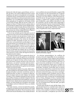 55
correo
noviembre-
diciembre 2014
decenas de miles de tropas y paramilitares, con la or-
den de atacar a las milicias defensoras de las nuevas
repúblicas y de reprimir a la población civil resistente.
La agresión estuvo caracterizada por los más brutales
ataques contra blancos civiles por parte de las fuerzas
oficialistas. Fue una deliberada campaña de limpieza
étnica apoyada por los gobiernos de Estados Unidos
y de la Unión Europea. Más de 400,000 civiles se re-
fugiaron en Rusia. A finales de junio, parecía solo un
asunto de días el colapso de las nuevas repúblicas fren-
te a la brutal e indiscriminada ofensiva militar del ré-
gimen de Poroshenko. Sin embargo, en las siguientes
tres semanas las milicias independentistas infligieron
derrota tras derrota a las fuerzas agresoras.
Y fue en ese contexto que el 17 de julio ocurrió el
ataque terrorista contra el avión de Malaysia Airlines,
en el que murieron casi 300 personas. A pesar de la
histérica campaña de los gobiernos y de los medios
occidentales acusando a las milicias de Donestk y
Lugansk de haber alcanzado el avión con un misil
tierra-aire, nunca presentaron prueba alguna. Con el
paso del tiempo se ha aclarado que no hay ninguna
evidencia que justifique imputar el crimen a las mi-
licias independentistas ni mucho menos al gobierno
de la Federación Rusa. Al contrario, los medios y go-
biernos occidentales han dejado caer en el olvido el
acto terrorista, porque la acumulación de las pruebas
indica que fue un avión militar del régimen de Kiev el
que atacó el avión malasio.
Con toda la evidencia que ha aparecido ahora, la
conclusión obvia es que los gobiernos occidentales
esperaban poder manipular el ataque terrorista eje-
cutado por el régimen de Kiev contra el avión ma-
lasio para frenar el apoyo de Rusia a las milicias de
Novorossia y así aliviar la presión sobre las derro-
tadas fuerzas militares y paramilitares oficialistas,
apoyadas y asesoradas por los gobiernos de Estados
Unidos y la Unión Europea.
Esta interpretación parece muy justa, dada la deci-
sión de los gobiernos de Estados Unidos y de la Unión
Europea de aplicar sanciones económicas contra la
Federación Rusa, en base a su supuesto (y falso) pa-
pel en el ataque contra el avión malasio. Se trata de
una típica, cínica y desleal manipulación de lo ocurrido
para justificar el apoyo occidental al régimen fascista
dedicado a la limpieza étnica de la población rusa en el
este deUcrania.Aparte de ese aspecto estrechamente
político, se trata también de una política más amplia
y estratégica contra la Federación Rusa y sus aliados
regionales.
De todas maneras, a inicios de septiembre pasado,
se negoció una tregua entre las dos partes en la ciudad
capital de Bielorrusia, Minsk. Pero en la práctica, hasta
la fecha las fuerzas oficialistas no han cesado de atacar
con su artillería a las zonas de Donetsk y Lugansk. Más
bien el espacio ha sido aprovechado por el régimen
de Poroshenko para equipar y reagrupar sus fuerzas,
listas para una nueva ofensiva contra Novorossia an-
tes de fin de año. De igual manera, los gobiernos de
Donetsk y Lugansk han ocupado la tregua también
para fortalecerse y para celebrar elecciones el 2 dos
de noviembre, que les ha dado mayor legitimidad a
nivel internacional. El primer ministro de la República
Popular de Donetsk, Alexánder Zajárchenko, y el de
la República de Lugansk, Ígor Plótnitski, recibieron el
70% y el 63,8% de los votos, respectivamente.
Conflictos inseparables
En términos geoestratégicos, los conflictos de
Ucrania y Siria son inseparables: el uno complemen-
ta al otro para lograr el gran objetivo de los poderes
occidentales de frenar el desarrollo del poder econó-
mico y de influencia política de Rusia y de China. La
guerra terrorista occidental en Siria afecta –de ma-
nera quizás igualmente directa que el conflicto en
Ucrania– las pretensiones del gobierno de China de
desarrollar corredores comerciales para el tránsito
de mercancías desde China a través de Asia Central
hacia el enorme mercado de Alemania y sus vecinos
del centro y Este de Europa, y vice-versa. Los dirigen-
tes chinos designan estos corredores como la nueva
"Gran Ruta de la Seda" en referencia a la histórica ruta
comercial entre Asia y Europa que se extendía desde
Xi’an en China, Antioquía en Siria y Constantinopla
(actualmente Estambul, Turquía) hasta Europa y que
llegaba hasta los reinos hispánicos en el sigloXV, y que
a su vez es heredera de la "Ruta del Jade", que operó
hace siete mil años.
Ucrania está ubicada al norte del Mar Negro. Siria
está ubicado hacia el sur y también tiene costas en el
Mediterráneo. Entonces, la destrucción y el caos en
Ucrania y Siria complican muchísimo el desarrollo de
las rutas comerciales y energéticas que tanto China
Alexánder Zajárchenko e Ígor Plótnitski primeros ministros de las
Repúblicas de Donetsk y Lugansk.
 