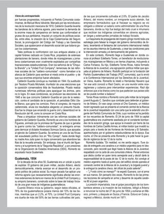 por fuerzas progresistas, incluyendo al Partido Comunista costa-
rricense, de Manuel Mora Valverde. Marcado por las reivindicacio-
nes de la revolución mexicana de 1910, Calderón Guardia levanta
las banderas de la reforma agraria, para resolver la demanda de
la enorme masa de campesinos sin tierras que conformaban el
grueso de sus partidarios. Impulsó un conjunto de políticas socia-
les, entre ellas, la creación de la Caja Costarricense del Seguro
Social, la promulgación del Código del Trabajo y las Garantías
Sociales, que apalancaron el desarrollo social del que todavía go-
zan los costarricenses.
Tales políticas lo confrontaron con sus antiguos aliados y al
capital foráneo radicado en Costa Rica, propietario de extensas
plantaciones de banano, donde miles de nicaragüenses y jorna-
leros costarricenses eran cruelmente explotados por compañías
trasnacionales estadounidenses. Eran los señoríos de la "Chiqui-
ta Brands" y la "United Fruit Company", temerosas de las refor-
mas sociales de los "caldero–comunistas" –como llamaban a la
alianza de Calderón para sembrar el miedo entre el pueblo– y de
que sus enormes emporios fueran afectados.
Calderón Guardia concluye su mandato en 1944. Es sustituido
por Teodoro Picado Michalski, triunfador de unas elecciones que
la oposición conservadora tilda de fraudulentas. Picado realiza
numerosas reformas políticas para apaciguar los ánimos, pero
no lo logra. En esas condiciones, se producen las elecciones de
1948 a las que concurre Calderón Guardia en pos de la reelec-
ción, contra el candidato de la oposición, el periodista Otilio Ula-
te Blanco, que gana los comicios. Pero el congreso, de mayoría
calderonista, anula los resultados alegando un presunto fraude.
Esa fue la chispa que encendió la guerra civil y desembocó en la
Revolución del 48, como la conocen en Costa Rica.
Pese a simpatizar íntimamente con las reformas sociales del
gobierno de Calderón Guardia, Romerito se une a los hombres de
Figueres, animado por la promesa de Figueres de que si ganaba
la guerra contra los "caldero–comunistas", le entregaría armas
para derrocar al dictador Anastasio Somoza García, que apoyaba
al ejército de Calderón Guardia. Se entrena en una de las fincas
del acaudalado político tico en "Río Conejo", hasta donde llegó
su madre Ana Julia quien no logra convencerlo que abandone las
filas de la revuelta armada. Sin embargo, tras el triunfo del figue-
rismo y el surgimiento de la "Segunda República", y por presiones
de la Organización de Estados Americanos (OEA), Romerito es
expulsado hacia Guatemala.
Guatemala, 1954
En la década de los años 50, Guatemala era un volcán a punto
de explotar. El gobierno del joven militar, Jacobo Árbenz, electo
democráticamente, intenta avanzar en el desarrollo de un pro-
yecto político de justicia social. Su mayor pecado fue aplicar una
reforma agraria que necesariamente significaba afectar las enor-
mes extensiones de tierra en manos de la United Fruit Company y
su emporio bananero, construido sobre la base del trabajo forza-
do de una gran masa de indígenas guatemaltecos.
Cuando Árbenz inicia su gobierno, según datos oficiales, el
76% de los guatemaltecos poseía menos del 10% de las tie-
rras, mientras que un 2.2%, el 70%. La United Fruit Company
era dueña de más del 50% de las tierras cultivables del país,
de las que únicamente cultivaba el 2.6%. El padre de Jacobo
Árbenz, del mismo nombre, un inmigrante suizo alemán, fue
empresario farmacéutico que al fracasar su negocio se vio
obligado a obtener un salario como administrador de una finca
bananera, donde su hijo fue testigo del trato cruel e inhumano
que recibían los indígenas convertidos en obreros agrícolas,
en largas y extenuantes jornadas de trabajo forzado.
La maquinaria de propaganda del imperio gringo montó toda una
estrategia para falsear la imagen del gobierno democrático de Ár-
benz, levantando el fantasma del comunismo internacional metido
en los asuntos internos de Guatemala, y crear las condiciones para
la intervención armada y el derrocamiento del gobierno.
En este contexto, Romerito llega a Guatemala en donde co-
noce al profesor Edelberto Torres, un benefactor de revoluciona-
rios nicaragüenses en México y en tierras chapinas, incluyendo a
Carlos Fonseca. Su hijo, Edelberto Torres Rivas, había formado
la Alianza de la Juventud, una agrupación política militar que apo-
yaba al gobierno de Árbenz. Rodolfo participó en la fundación del
Partido Guatemalteco del Trabajo (PGT, comunista), que lo envió
a la Conferencia Internacional por los Derechos de la Juventud,
en Viena, Austria. Romerito le relató a Hernández Navarro que
"en ese acto conoció a Raúl Castro, en una reunión entre nica-
ragüenses y cubanos para intercambiar experiencias. Raúl dijo
entonces que a los tiranos como los que padecían sus países sólo
se les puede tumbar a balazos".
Torres Rivas nombra a Romerito como jefe militar de la brigada
juvenil Augusto C. Sandino que combate para defender al gobier-
no de Árbenz. En ese cargo conoce al Che Guevara, un médico
recién egresado que se presenta al comando central de la Alianza
de la Juventud respaldado con una carta que le extendió una diri-
gente del Partido Comunista de Chile, cuyo nombre se ha perdido
en los recuerdos de Romerito. El 24 de junio de 1954 la capital
guatemalteca era cruelmente asediada por el constante bombar-
deo de la aviación gringa, que apoya la invasión por tierra de los
hombres de Carlos Castillo Armas, el militar traidor que invadió su
propio país a través de las fronteras de Honduras y El Salvador,
apertrechados por el gobierno estadounidense de la época. Esa
noche, el Che se presenta ante Romerito y le pide hacer la guar-
dia de vigilancia de las 12 de la noche.
Romerito dudaba. "En realidad, no me sentía seguro. Tuve du-
das de entregarle una carabina a un médico argentino para mí des-
conocido, pero recordé que llegó hasta la Alianza de la Juventud,
respaldado con la carta de una comunista chilena. Pensé entonces
que debía confiar en quien tenía semejante aval y decidí darle la
responsabilidad de la posta de las 12 de la noche. Así conduje al
médico argentino hasta el quinto piso del edificio donde operaba el
comando central de la Alianza de la Juventud y la brigada juvenil y
le entregué la carabina checa, del oficial de posta saliente".
– "¿Y esto cómo se maneja?" –le espetó Guevara, con el arma
en sus manos. Sin pensarlo dos veces, Romerito le dio las prime-
ras lecciones de campaña en arme y desarme de aquella carabi-
na 80 al joven argentino.
La presión imperialista, tras el golpe psicológico de los bom-
bardeos aéreos y la invasión de los traidores, obligó a Árbenz
a renunciar la noche del 27 de junio de 1954 y exiliarse en Mé-
xico, primero, y después en Suiza y Francia. Estuvo en Cuba y
regresó a México, donde murió en 1971.
Viene de contraportada
 