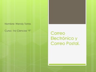 Nombre: Wendy Torres
Curso: 1ro Ciencias “F”

Correo
Electrónico y
Correo Postal.

 
