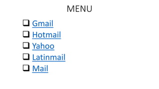 MENU
 Gmail
 Hotmail
 Yahoo
 Latinmail
 Mail
 