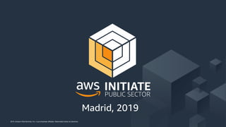 2019, Amazon Web Services, Inc. o sus empresas afiliadas. Reservados todos los derechos.
Madrid, 2019
 