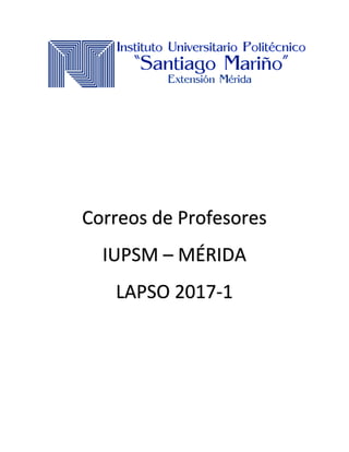 Correos de Profesores
IUPSM – MÉRIDA
LAPSO 2017-1
 