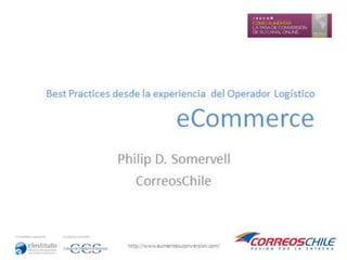 Best Practices desde la experiencia del Operador Logístico

eCommerce
Philip D. Somervell
CorreosChile

http://www.aumentesuconversion.com/

1

 
