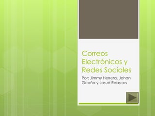 Correos
Electrónicos y
Redes Sociales
Por: Jimmy Herrera, Johan
Ocaña y Josué Reascos
 