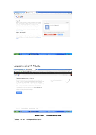 Luego damos clic en IR A GMAIL.




                         REENVIO Y CORREO POP:MAP

Damos clic en configurar la cuenta.
 
