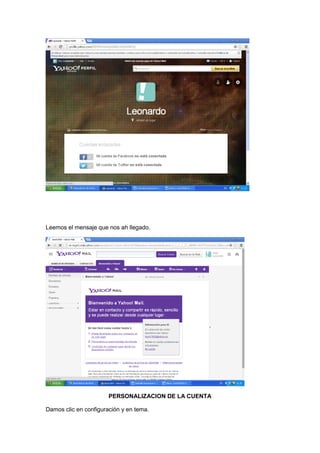 Leemos el mensaje que nos ah llegado.




                       PERSONALIZACION DE LA CUENTA

Damos clic en configuración y en tema.
 
