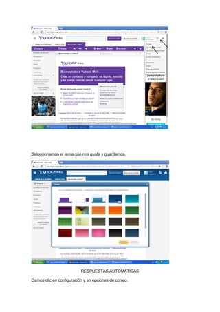 Seleccionamos el tema que nos gusta y guardamos.




                          RESPUESTAS AUTOMATICAS

Damos clic en configuración y en opciones de correo.
 