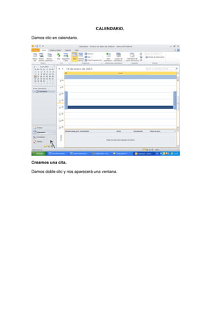 CALENDARIO.

Damos clic en calendario.




Creamos una cita.

Damos doble clic y nos aparecerá una ventana.
 