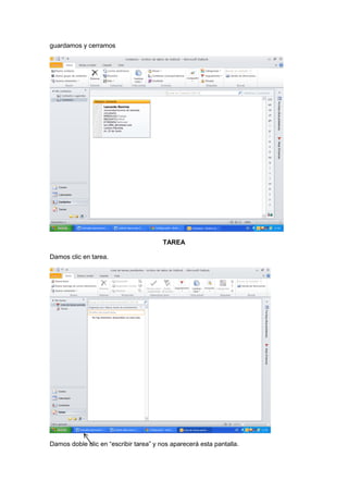 guardamos y cerramos




                                        TAREA

Damos clic en tarea.




Damos doble clic en “escribir tarea” y nos aparecerá esta pantalla.
 