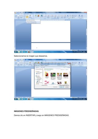 Seleccionamos la imagen que deseamos.




IMÁGENES PREDISEÑADAS.

Damos clic en INSERTAR y luego en IMÁGENES PREDISEÑADAS.
 