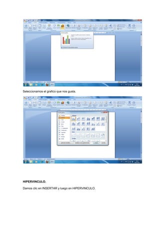 Seleccionamos el grafico que nos gusta.




HIPERVINCULO.

Damos clic en INSERTAR y luego en HIPERVINCULO.
 