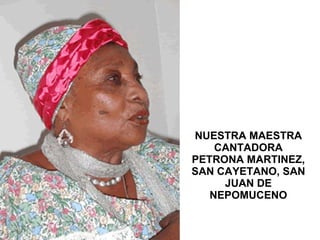NUESTRA MAESTRA CANTADORA PETRONA MARTINEZ, SAN CAYETANO, SAN JUAN DE NEPOMUCENO 