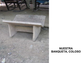 NUESTRA BANQUETA, COLOSO 