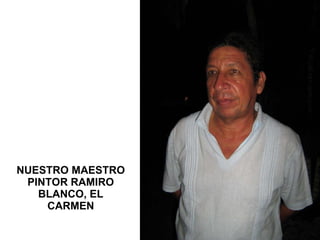 NUESTRO MAESTRO PINTOR RAMIRO BLANCO, EL CARMEN 